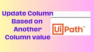 Update Column based on other Column Value on UiPath||UiPath||Working with DataTable||Update Column