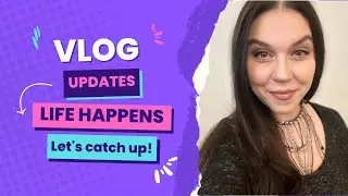 VLOG: Life happens .... I'm back ... let's catch up!