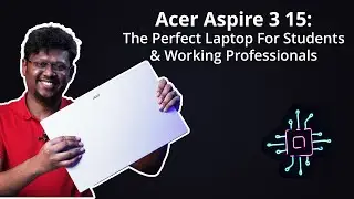 Acer Aspire 3 15: The Perfect Laptop For Students & Working Professionals