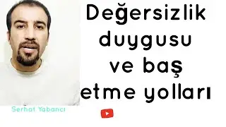 Değersizlik duygusu ve baş etme yolları