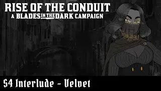 🗡️ Rise of the Conduit - Blades in the Dark - Interludes - Velvet