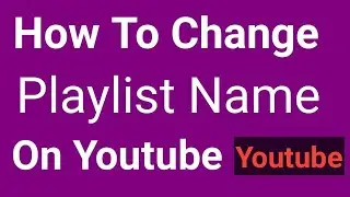 How to Change Youtube Playlist Name