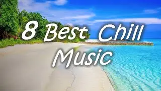 8 Best Chill Out Music ~ Mood Boosting & Feel Good (Free Download)