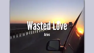 Aries - Wasted Love [LYRICS]