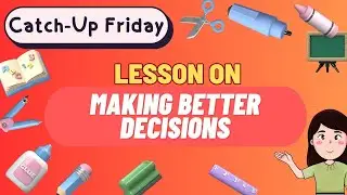 CATCH UP FRIDAYS LESSON ON MAKING BETTER DECISIONS