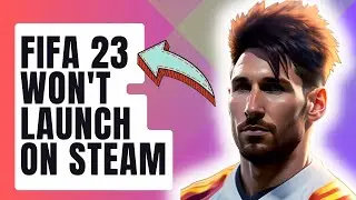 How To Fix FIFA 23 Won't Launch On Steam [New & Updated 2024]