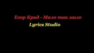 Егор Крид-Мало так мало(Lyrics)