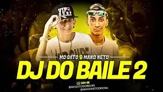 MC GATO E MANO NETO - DJ DO BAILE 2 - MÚSICA NOVA