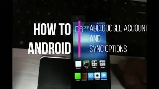 How to add Google Account to Android Phone and choose sync options?