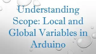 Understanding Scope: Local and Global Variables in Arduino