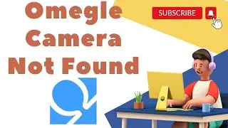 How To Fix Omegle Camera Not Found