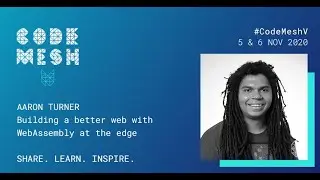 Building a better web with WebAssembly at the edge |  Aaron Turner | Code Mesh V 2020