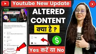 Altered Content YouTube Kya Hai | Altered Content Me Kya Select Kare (Yes or No?) | Altered Content