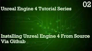 UNREAL ENGINE 4 TUTORIAL SERIES 02: INSTALLING UNREAL ENGINE 4 FROM SOURCE VIA GITHUB