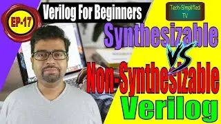 Understanding the Differences Between Synthesizable and Non-Synthesizable Verilog Code | EP-17