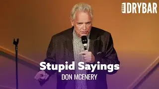 Stupid Things People Say That Make No Sense. Don McEnery