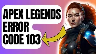 How To Fix Apex Legends Error Code 103 [New & Updated 2024]