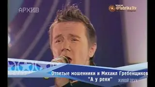 Отпетые мошенники и Михаил Гребенщиков - А у реки