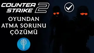 CS 2 Oyundan Atma Sorunu Çözümü / Counter Strike 2 Oyundan Atıyor