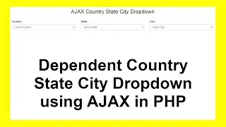 Dependent Country State City Dropdown using AJAX in PHP & MySQL with Source Code