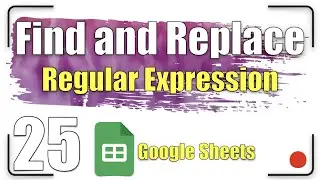 Find and Replace - Regular Expression | Google Sheets Tutorial 25