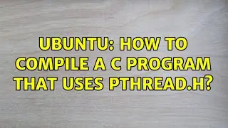 Ubuntu: How to compile a c program that uses pthread.h? (2 solutions!)