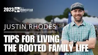 Justin Rhodes: Tips for Living the Rooted Life as a Family (2023)