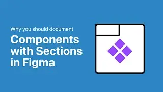 Maximize Your Figma Workflow: The Power of Using Sections for Component Documentation