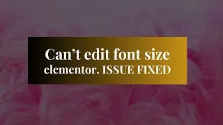 Elementor Font Size Editing: Troubleshooting and Solutions for Seamless Customization!