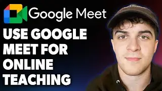 How to Use Google Meet for Online Teaching [2025 Full Guide]