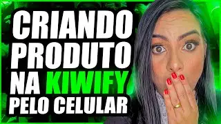 Como Criar Produto Na Kiwify Pelo Celular do Zero e Já Começar a Vender Para Ganhar Dinheiro