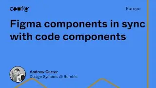 Figma components in sync with code components - Andrew Carter (Config Europe)