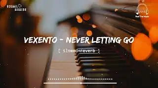 Vexento - Never Letting Go[ slowed+reverb ] || Feel The Music