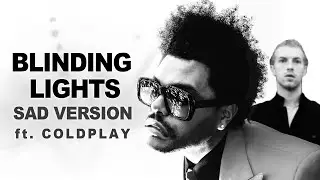 THE WEEKND - Blinding Lights (Sad Version) ft. COLDPLAY