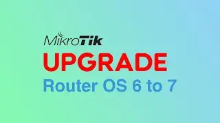 RouterOS Upgrade From v6 to v7 on Mikrotik