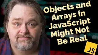 Coding Shorts: Objects and Arrays in JavaScript Might Not Be Real