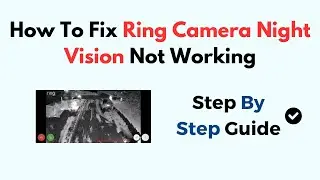 How To Fix Ring Camera Night Vision Not Working