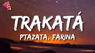 Ptazeta, Farina - Trakatá