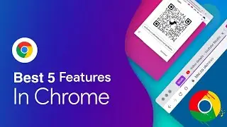 Google Chrome Best 5 Features You Should Know?