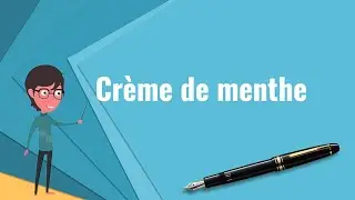 What is Crème de menthe? Explain Crème de menthe, Define Crème de menthe, Meaning of Crème de menthe