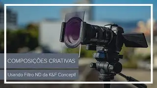 Crie Composições Artísticas Usando Filtro ND - K&F Concept