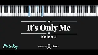 Its Only Me - Kaleb J (KARAOKE PIANO - MALE KEY)