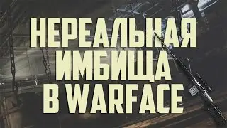 НЕРЕАЛЬНАЯ ИМБИЩА В WARFACE