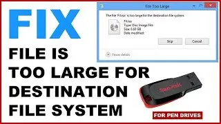 How to Fix File is too large for the destination file system for Pen Drives and USB Storage Drives