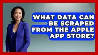 What Data Can Be Scraped from the Apple App Store? - Be App Savvy
