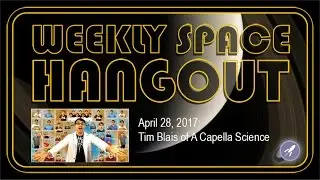 Weekly Space Hangout - Apr 28, 2017: Tim Blais of A Capella Science