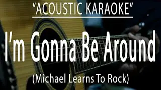 I'm Gonna Be Around - Michael Learns To Rock (Acoustic karaoke)