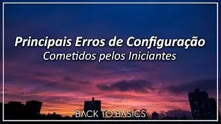 📷 Principais Erros de Configuração dos Iniciantes