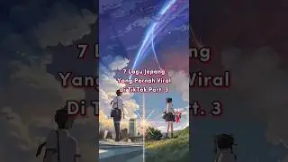 7 Lagu Jepang Yang Pernah Viral Di TikTok Part. 3