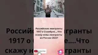 Российские эмигранты 1917 о Стамбуле    Что скажу новые эмигранты из России 2022?#shorts
